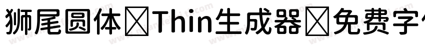 狮尾圆体 Thin生成器字体转换